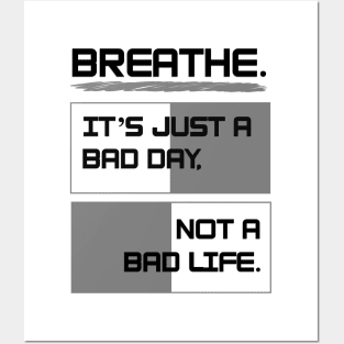 Breathe. It's just a bad day, not a bad life Posters and Art